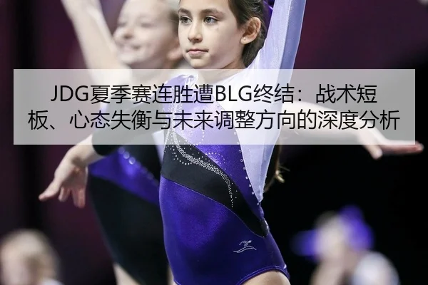 JDG夏季赛连胜遭BLG终结：战术短板、心态失衡与未来调整方向的深度分析